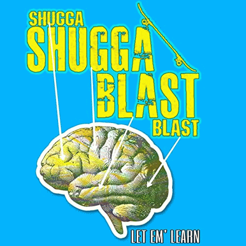 Shugga Shugga Blast Blast : Let 'Em Learn